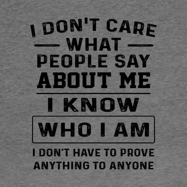 I Don't Care What People Say About Me I Know Who I Am I Don't Have To Prove Anything To Anyone Shirt by Bruna Clothing